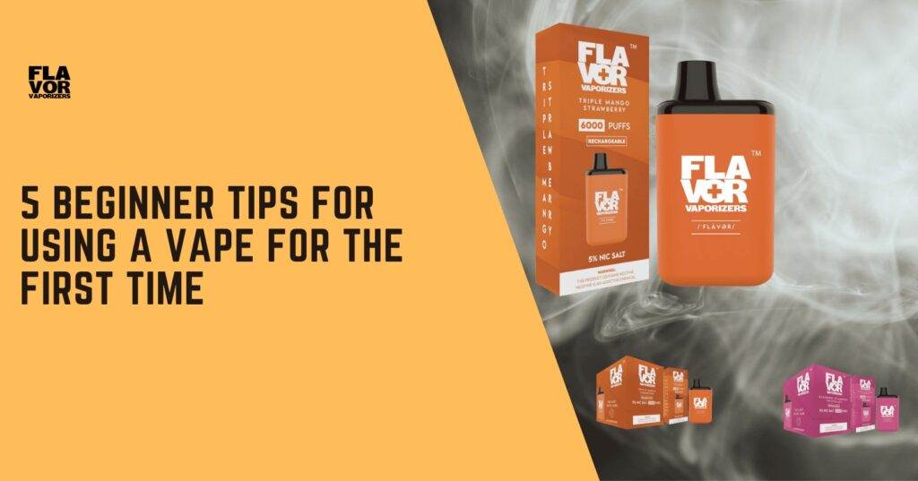 Flavor Vaporizers | 5 Beginner Tips for Using a Vape for the First Time | 5 Beginner Tips for Using a Vape for the First Time